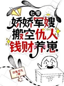 七零:嬌嬌軍嫂搬空仇人錢財養崽